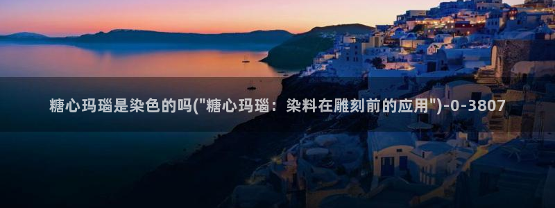 糖心vlog进入：糖心玛瑙是染色的吗(\