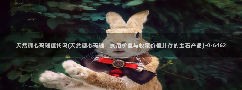 糖心vlog诈骗：天然糖心玛瑙值钱吗(天然糖心玛瑙：实用价值